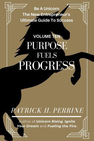 Vol Ten of the Be A Unicorn Series: Purpose Fuels Progress