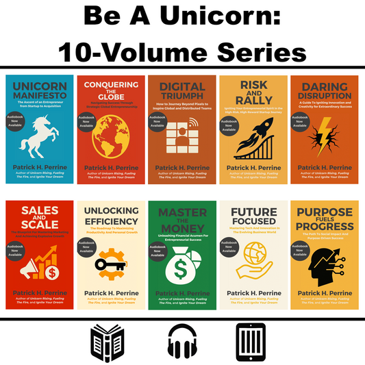 Be A Unicorn: The New Entrepreneur’s Ultimate Guide To Success (ALL 10 Volumes)